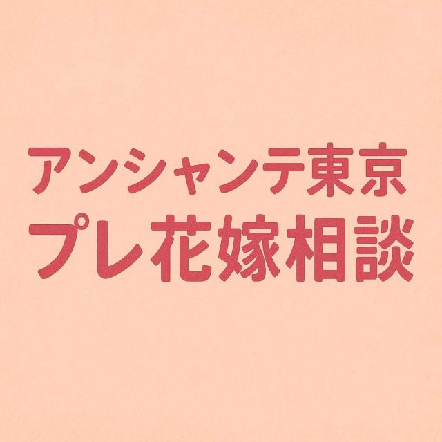 アンシャンテ東京 プレ花嫁相談