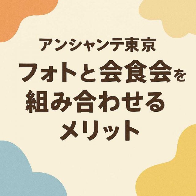 アンシャンテ東京 フォトと会食会を組み合わせるメリット