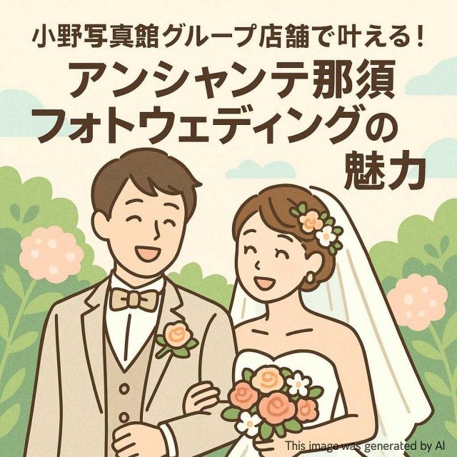 小野写真館グループ店舗で叶える！アンシャンテ那須フォトウェディングの魅力